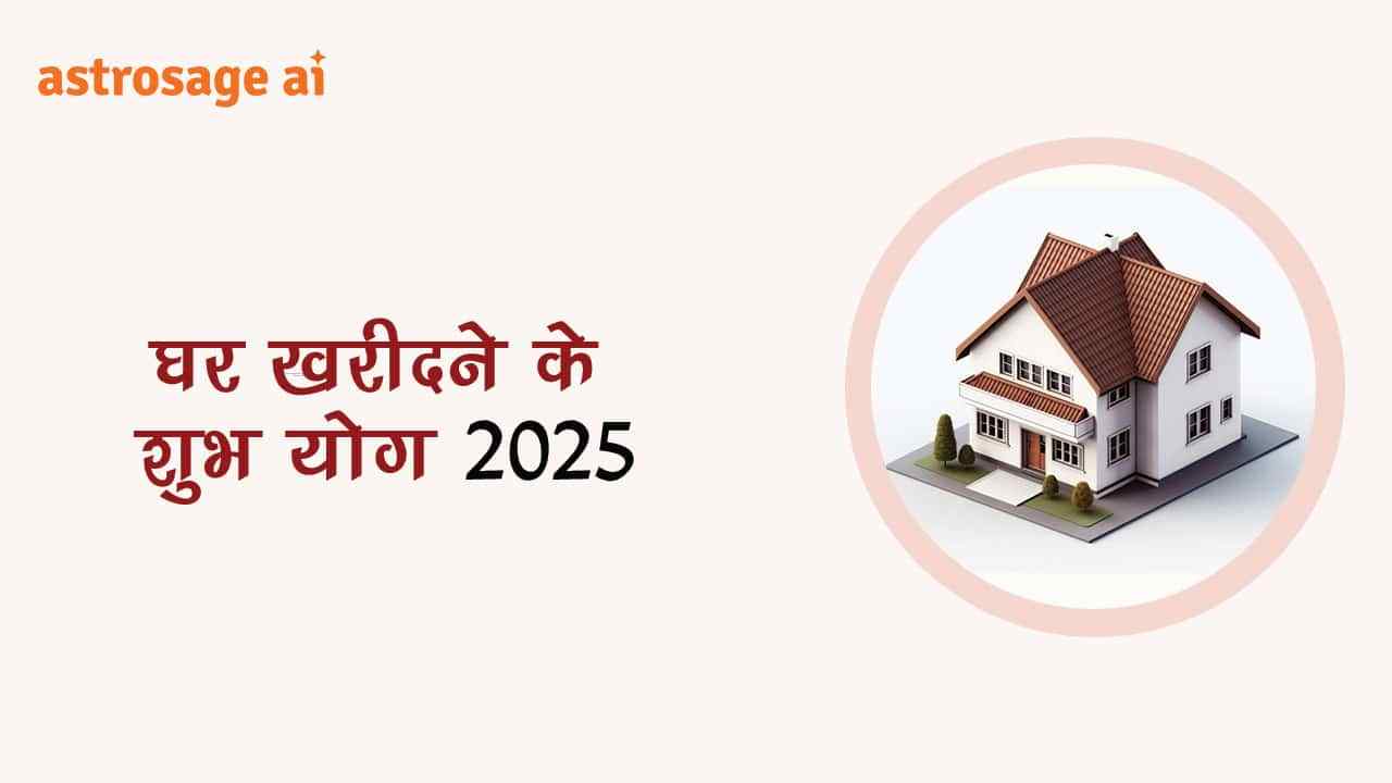 यहाँ देखें, राशि अनुसार घर खरीदने के शुभ योग 2025!