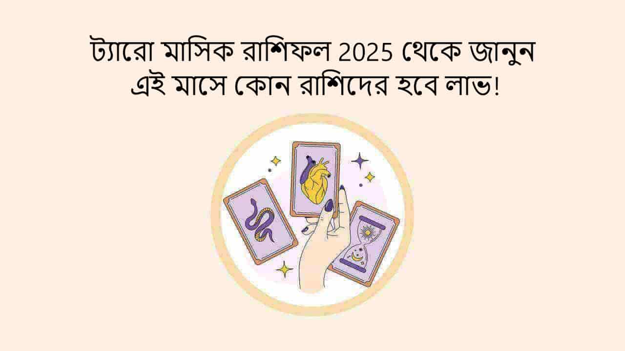 ট্যারো মাসিক রাশিফল 2025 থেকে জানুন এই মাসে কোন রাশিদের হবে লাভ!