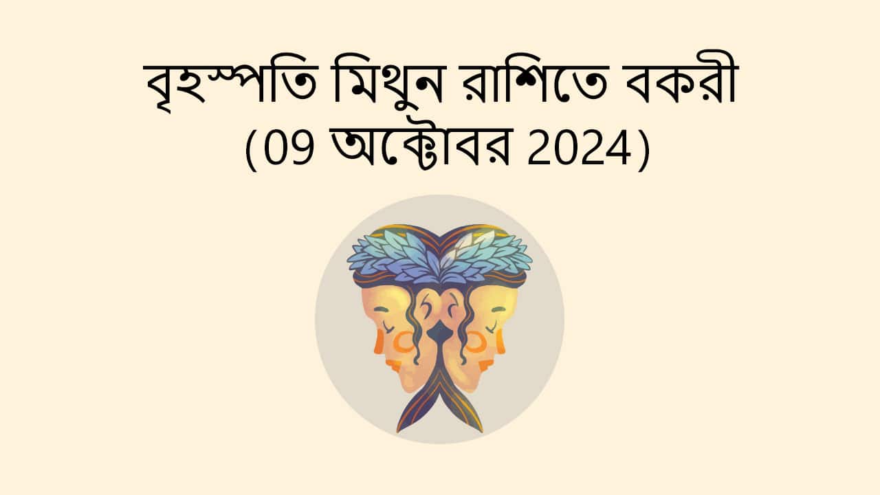 বৃহস্পতি মিথুন রাশিতে বকরি (09 অক্টোবর 2024)