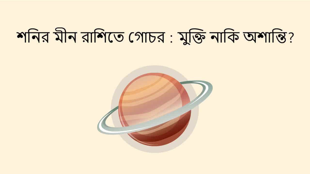 শনির মীন রাশিতে গোচর : মুক্তি নাকি অশান্তি?