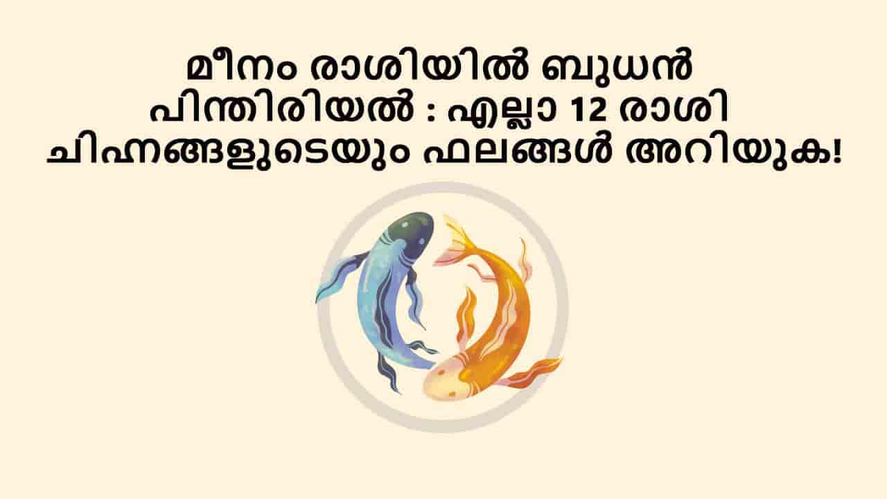 മീനം രാശിയിൽ ബുധൻ പിന്തിരിയൽ : എല്ലാ 12 രാശി ചിഹ്നങ്ങളുടെയും ഫലങ്ങൾ അറിയുക!