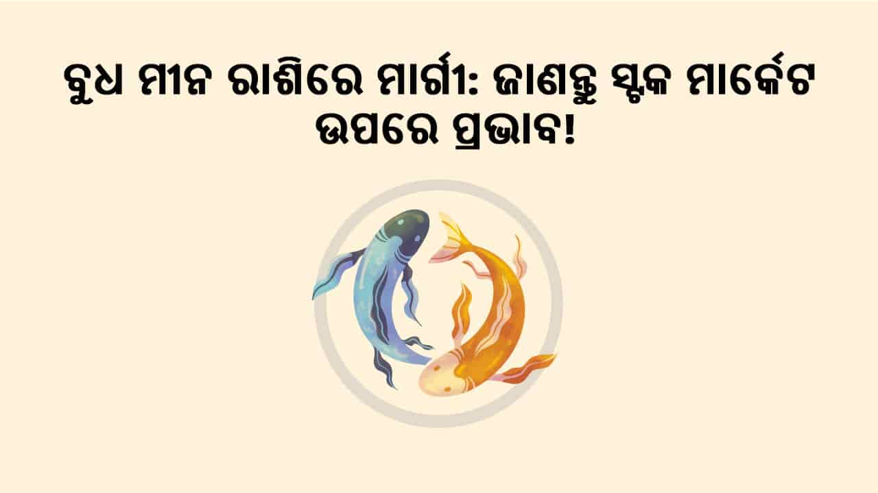 ବୁଧଙ୍କର ମୀନ ରାଶିରେ ମାର୍ଗୀ: ଜାଣନ୍ତୁ ସ୍ଟକ ମାର୍କେଟ ଉପରେ ପ୍ରଭାବ!
