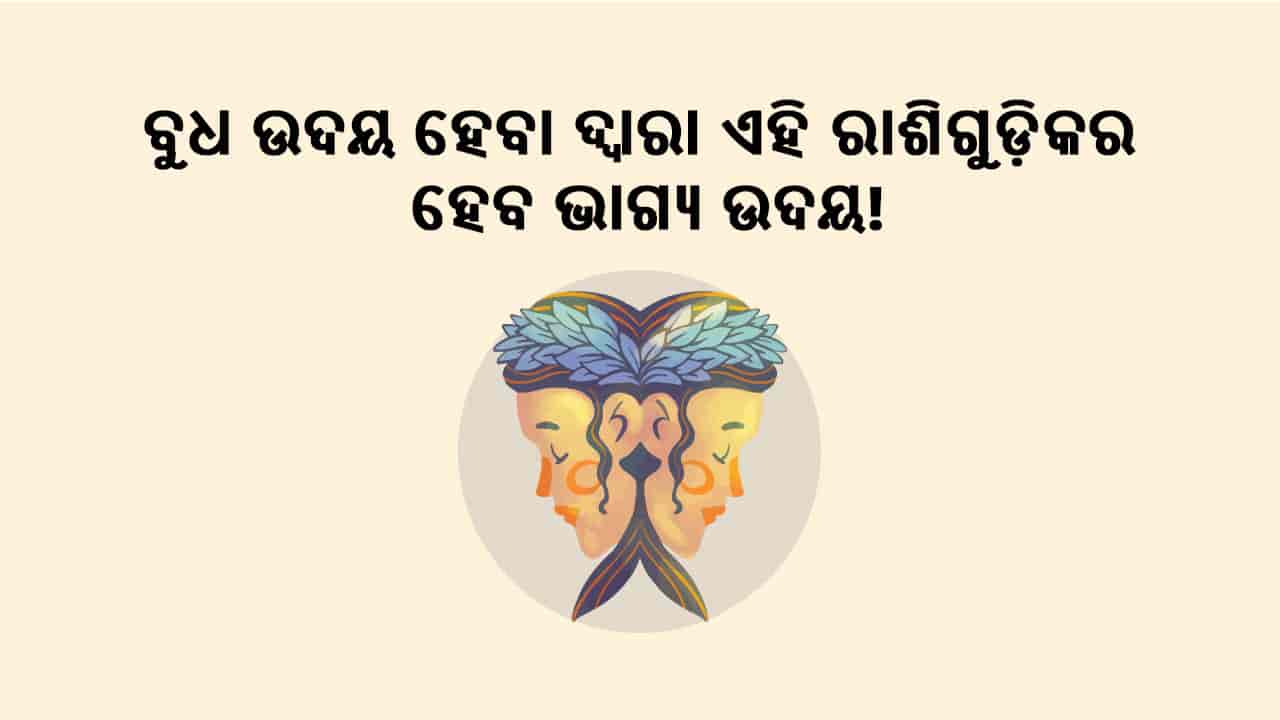ବୁଧଙ୍କର ଉଦୟ ବେଳେ ହେବ ଏହି ରାଶିର ଭାଗ୍ଯୋଦୟ!