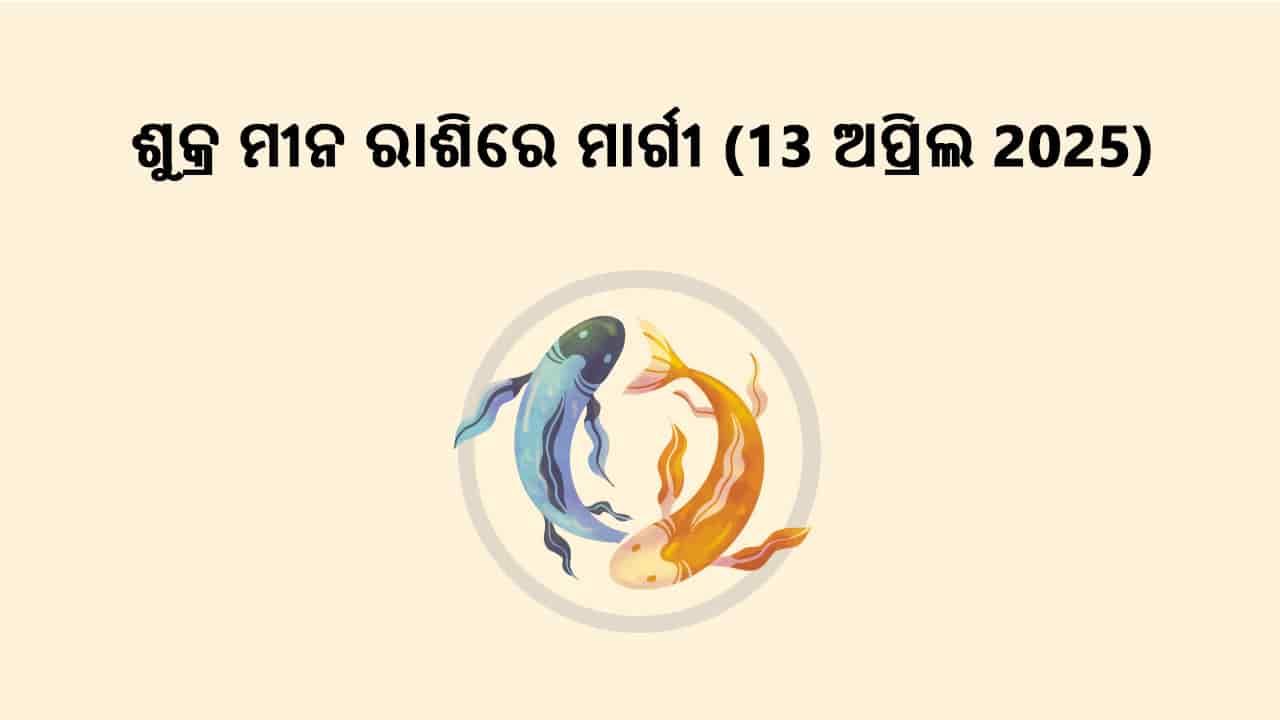 ଶୁକ୍ର ମୀନ ରାଶିରେ ମାର୍ଗୀ 13 ଅପ୍ରିଲ 2025 ରେ ହେବାକୁ ଯାଉଛନ୍ତି।