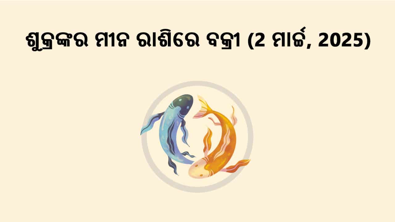 ଶୁକ୍ରଙ୍କର ମୀନ ରାଶିରେ ବକ୍ରୀ 02 ମାର୍ଚ୍ଚ, 2025 ରେ ହେବାକୁ ଯାଉଛି।