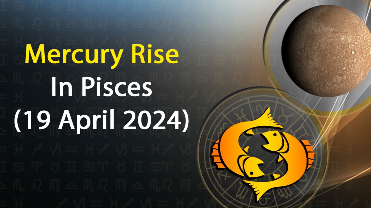 Check Out All About Mercury Rise In Pisces On 19 April 2024